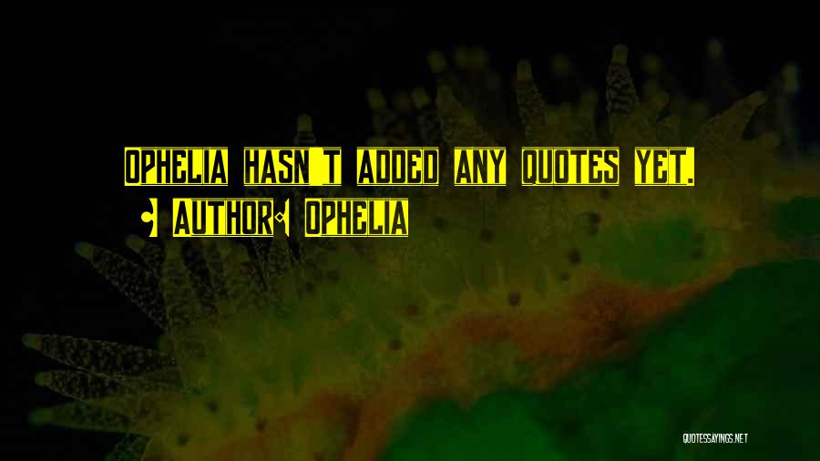 Ophelia Quotes: Ophelia Hasn't Added Any Quotes Yet.