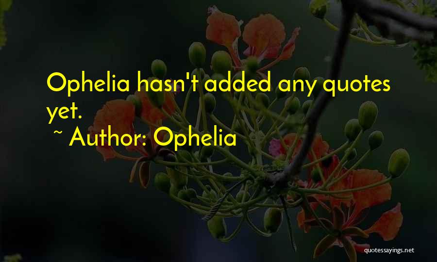 Ophelia Quotes: Ophelia Hasn't Added Any Quotes Yet.