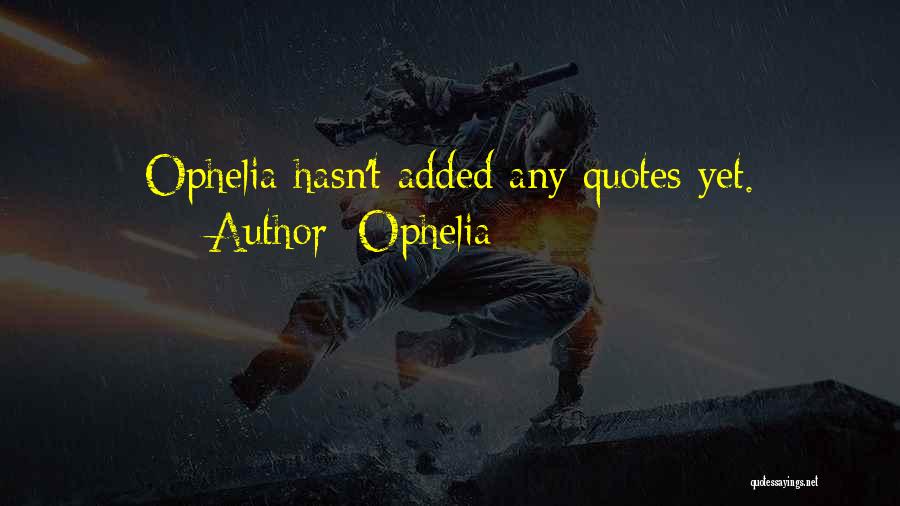 Ophelia Quotes: Ophelia Hasn't Added Any Quotes Yet.