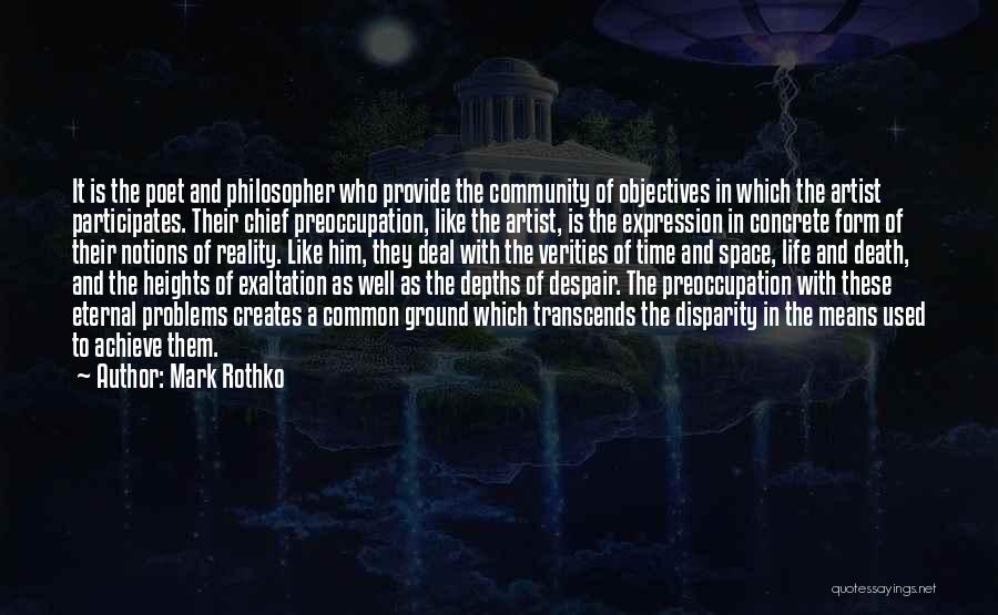 Mark Rothko Quotes: It Is The Poet And Philosopher Who Provide The Community Of Objectives In Which The Artist Participates. Their Chief Preoccupation,