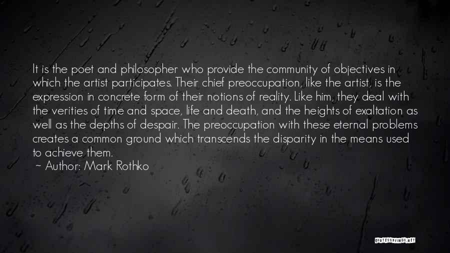 Mark Rothko Quotes: It Is The Poet And Philosopher Who Provide The Community Of Objectives In Which The Artist Participates. Their Chief Preoccupation,