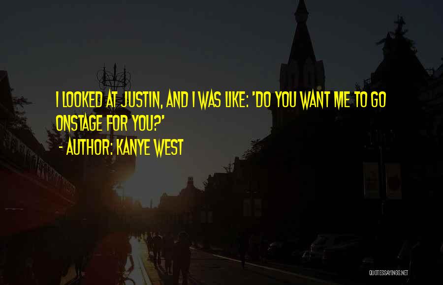 Kanye West Quotes: I Looked At Justin, And I Was Like: 'do You Want Me To Go Onstage For You?'