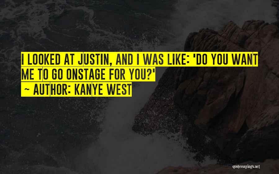 Kanye West Quotes: I Looked At Justin, And I Was Like: 'do You Want Me To Go Onstage For You?'