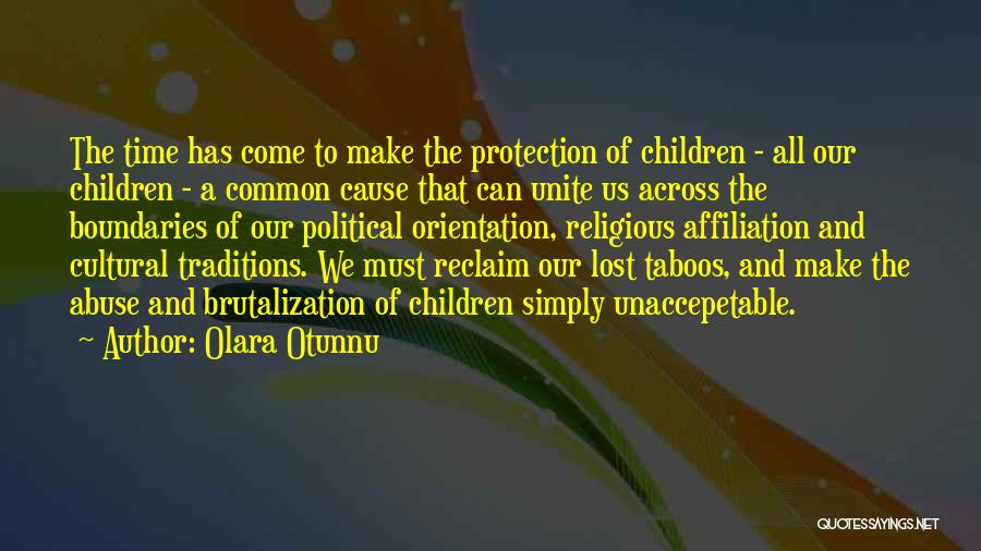 Olara Otunnu Quotes: The Time Has Come To Make The Protection Of Children - All Our Children - A Common Cause That Can