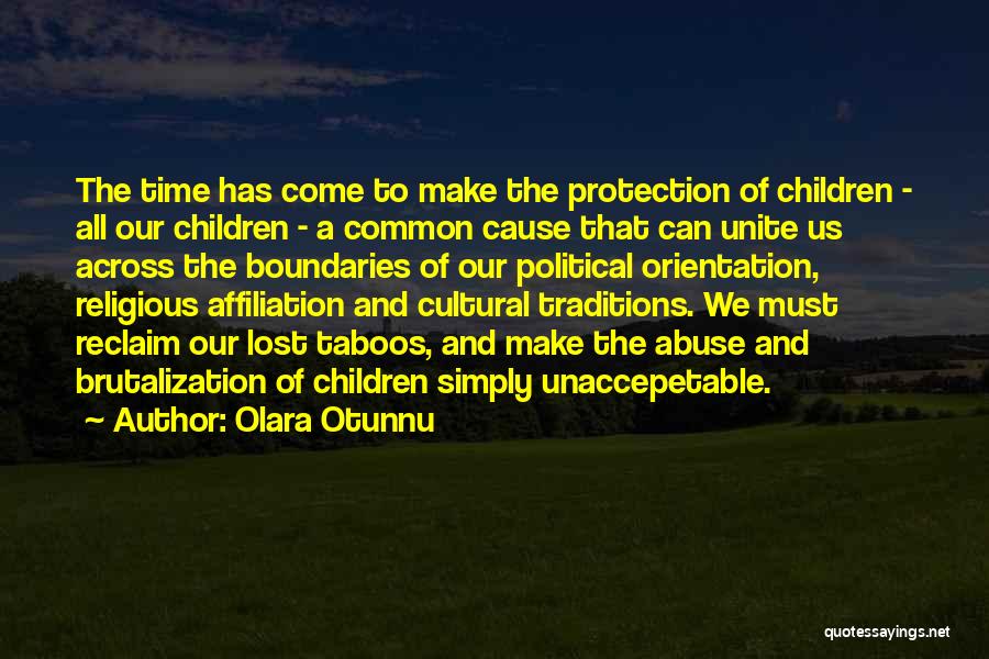Olara Otunnu Quotes: The Time Has Come To Make The Protection Of Children - All Our Children - A Common Cause That Can