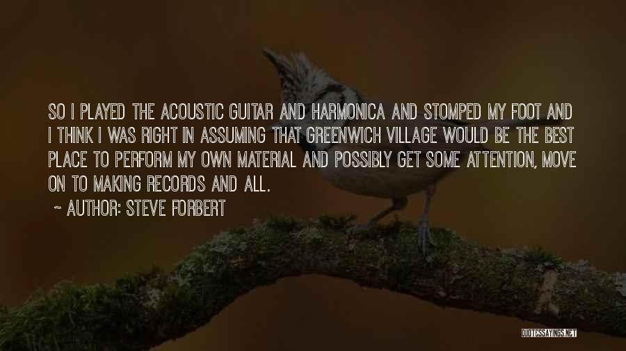Steve Forbert Quotes: So I Played The Acoustic Guitar And Harmonica And Stomped My Foot And I Think I Was Right In Assuming