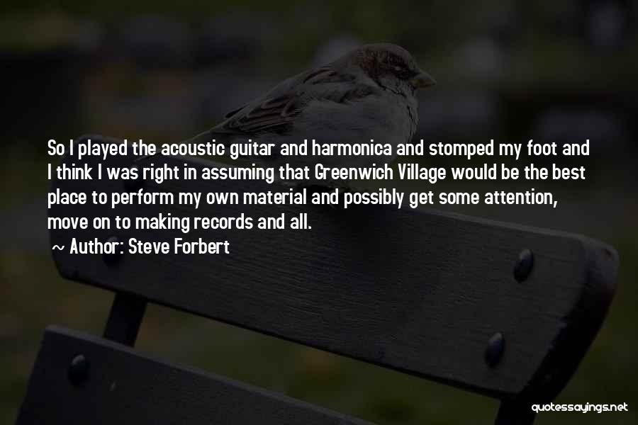 Steve Forbert Quotes: So I Played The Acoustic Guitar And Harmonica And Stomped My Foot And I Think I Was Right In Assuming