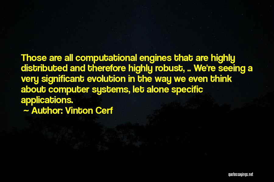 Vinton Cerf Quotes: Those Are All Computational Engines That Are Highly Distributed And Therefore Highly Robust, .. We're Seeing A Very Significant Evolution