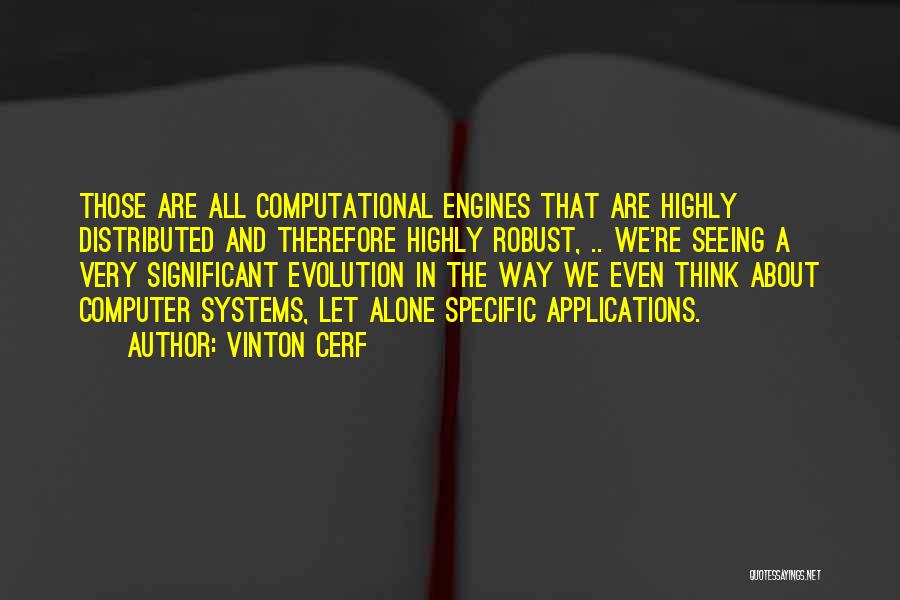 Vinton Cerf Quotes: Those Are All Computational Engines That Are Highly Distributed And Therefore Highly Robust, .. We're Seeing A Very Significant Evolution