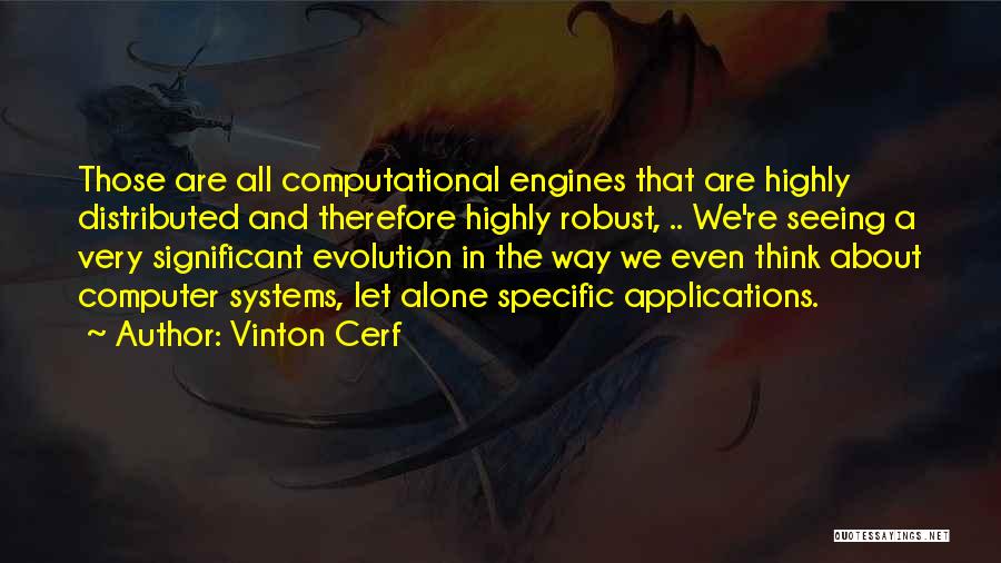 Vinton Cerf Quotes: Those Are All Computational Engines That Are Highly Distributed And Therefore Highly Robust, .. We're Seeing A Very Significant Evolution