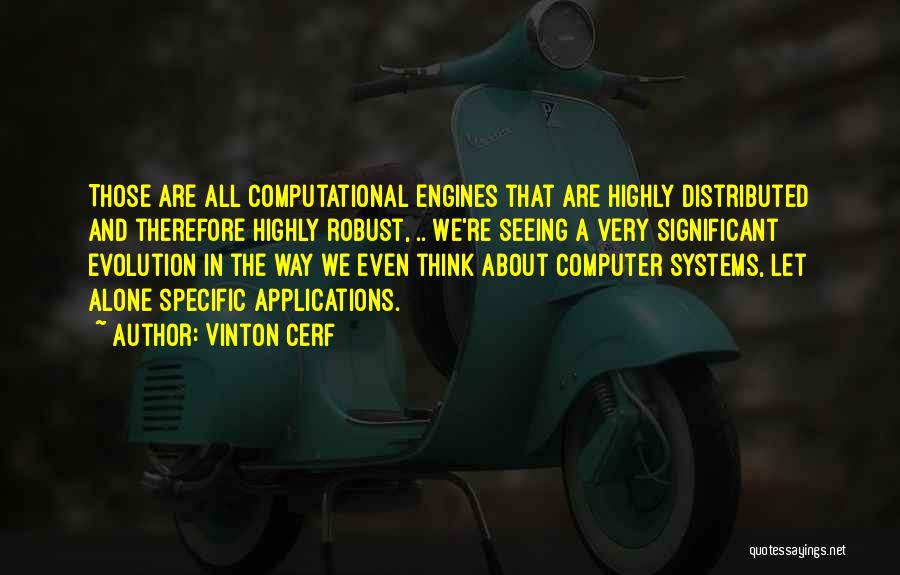 Vinton Cerf Quotes: Those Are All Computational Engines That Are Highly Distributed And Therefore Highly Robust, .. We're Seeing A Very Significant Evolution