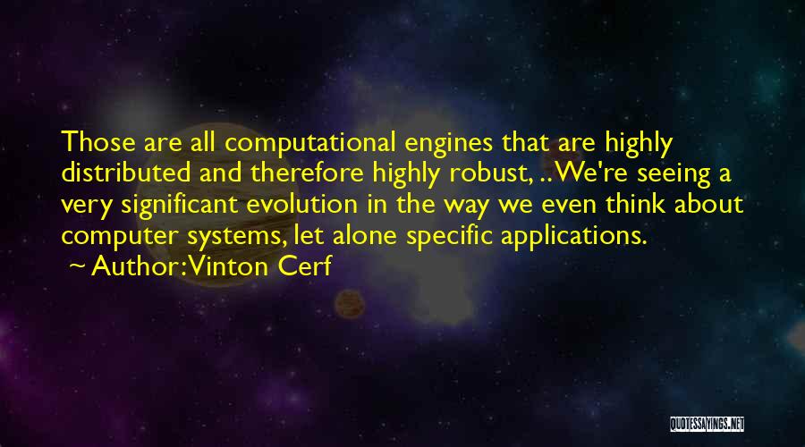 Vinton Cerf Quotes: Those Are All Computational Engines That Are Highly Distributed And Therefore Highly Robust, .. We're Seeing A Very Significant Evolution