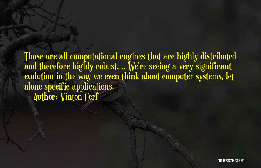Vinton Cerf Quotes: Those Are All Computational Engines That Are Highly Distributed And Therefore Highly Robust, .. We're Seeing A Very Significant Evolution