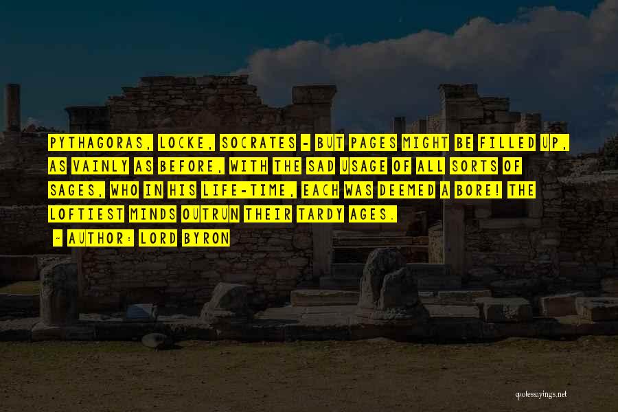 Lord Byron Quotes: Pythagoras, Locke, Socrates - But Pages Might Be Filled Up, As Vainly As Before, With The Sad Usage Of All