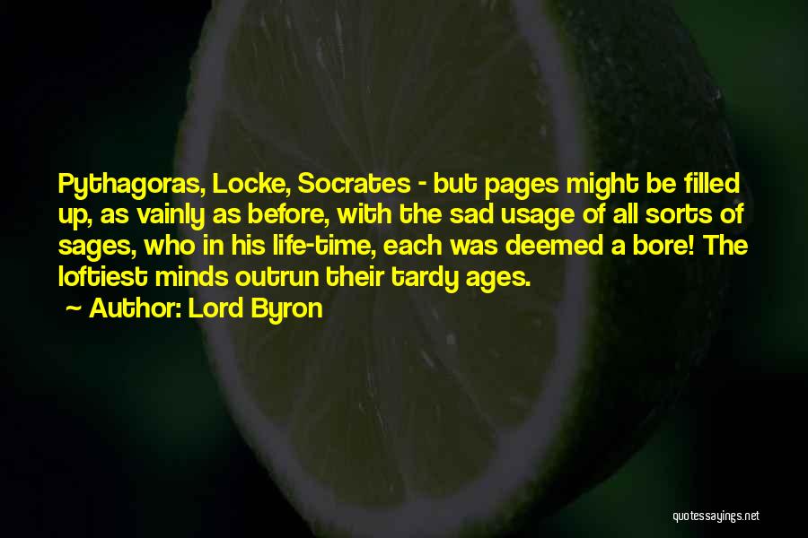 Lord Byron Quotes: Pythagoras, Locke, Socrates - But Pages Might Be Filled Up, As Vainly As Before, With The Sad Usage Of All