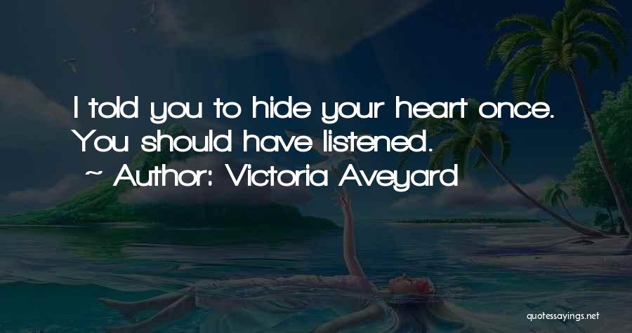 Victoria Aveyard Quotes: I Told You To Hide Your Heart Once. You Should Have Listened.