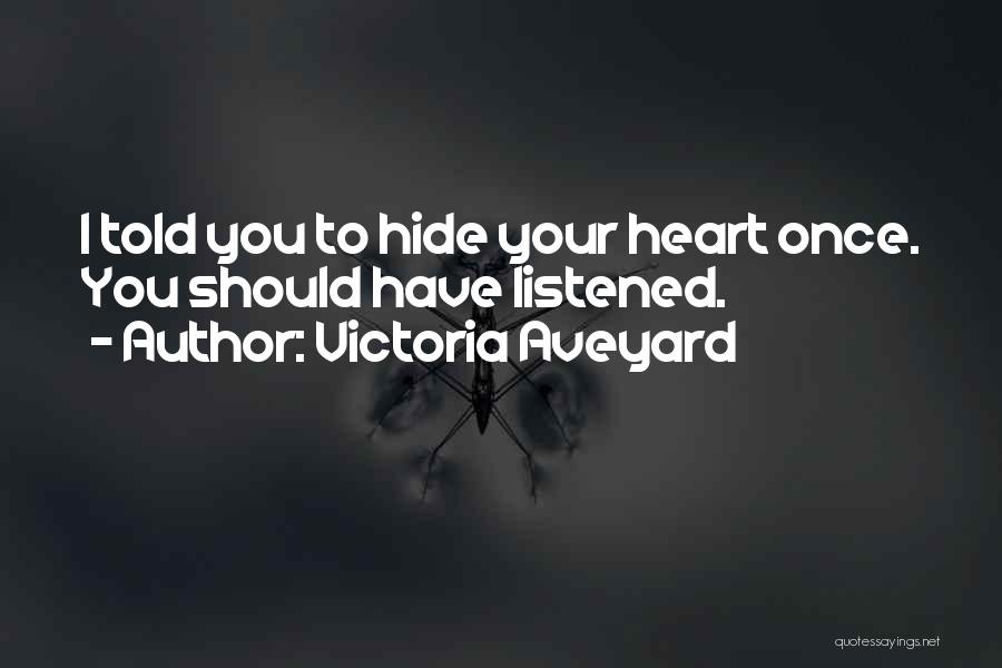 Victoria Aveyard Quotes: I Told You To Hide Your Heart Once. You Should Have Listened.