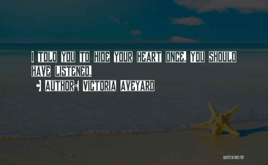 Victoria Aveyard Quotes: I Told You To Hide Your Heart Once. You Should Have Listened.