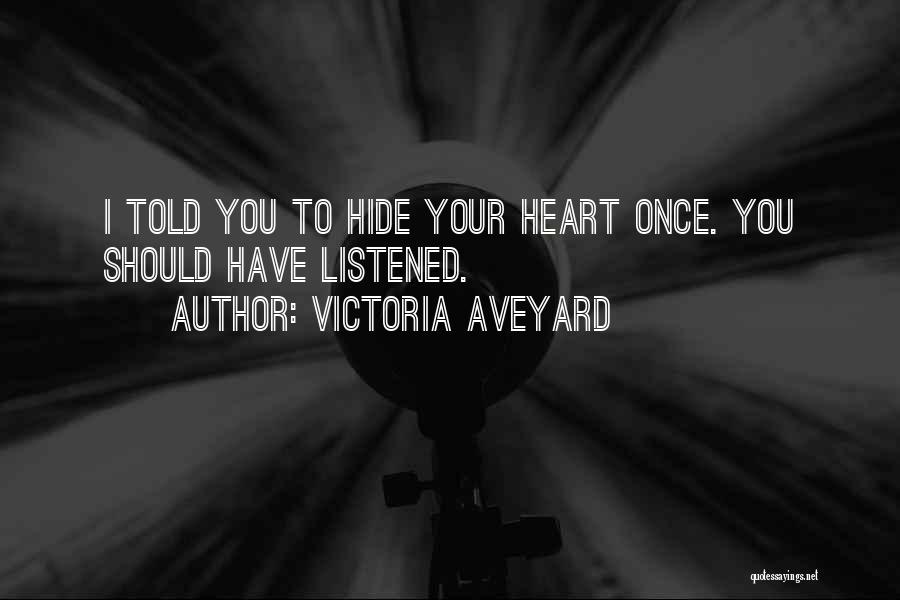 Victoria Aveyard Quotes: I Told You To Hide Your Heart Once. You Should Have Listened.