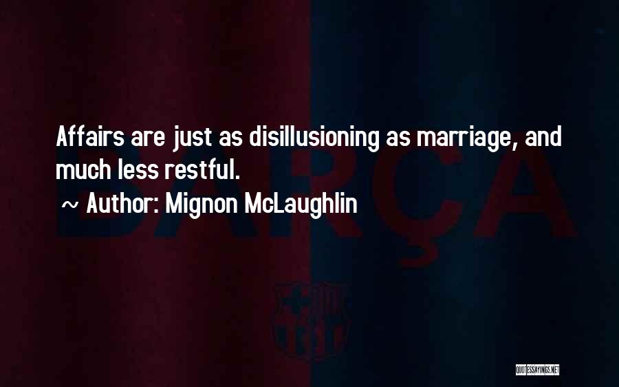 Mignon McLaughlin Quotes: Affairs Are Just As Disillusioning As Marriage, And Much Less Restful.