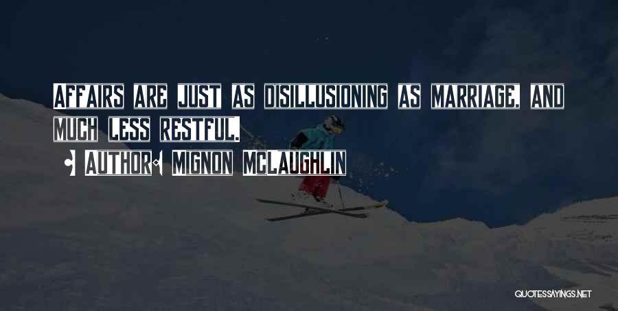 Mignon McLaughlin Quotes: Affairs Are Just As Disillusioning As Marriage, And Much Less Restful.
