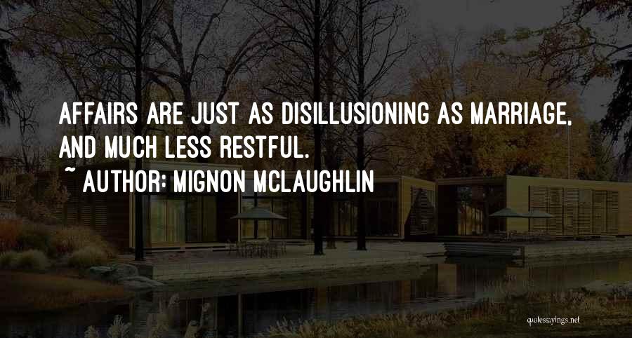Mignon McLaughlin Quotes: Affairs Are Just As Disillusioning As Marriage, And Much Less Restful.