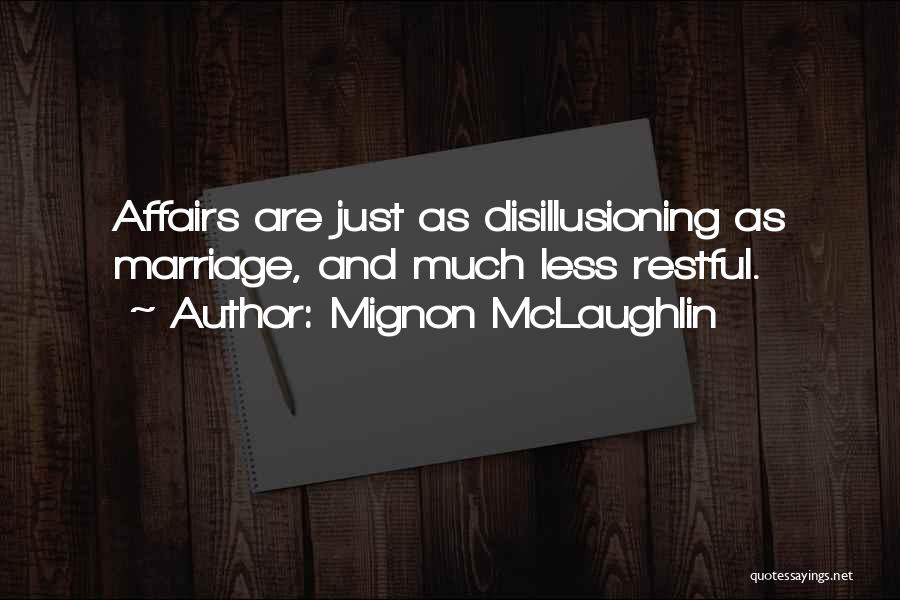 Mignon McLaughlin Quotes: Affairs Are Just As Disillusioning As Marriage, And Much Less Restful.