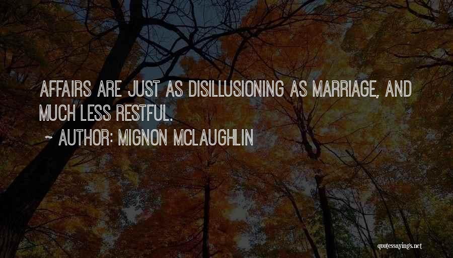 Mignon McLaughlin Quotes: Affairs Are Just As Disillusioning As Marriage, And Much Less Restful.