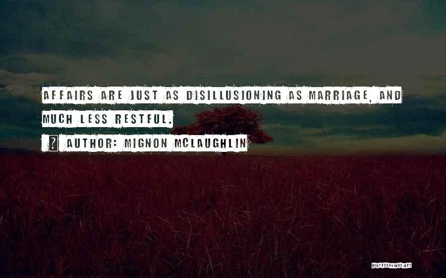 Mignon McLaughlin Quotes: Affairs Are Just As Disillusioning As Marriage, And Much Less Restful.