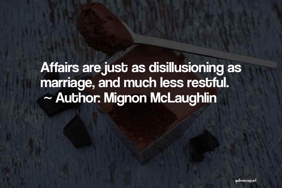 Mignon McLaughlin Quotes: Affairs Are Just As Disillusioning As Marriage, And Much Less Restful.