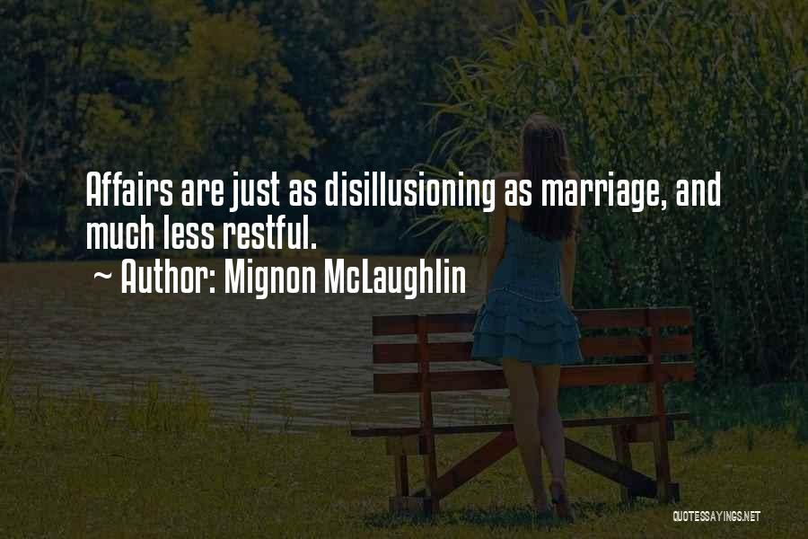 Mignon McLaughlin Quotes: Affairs Are Just As Disillusioning As Marriage, And Much Less Restful.