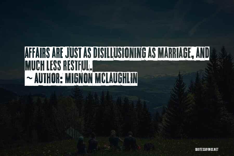 Mignon McLaughlin Quotes: Affairs Are Just As Disillusioning As Marriage, And Much Less Restful.