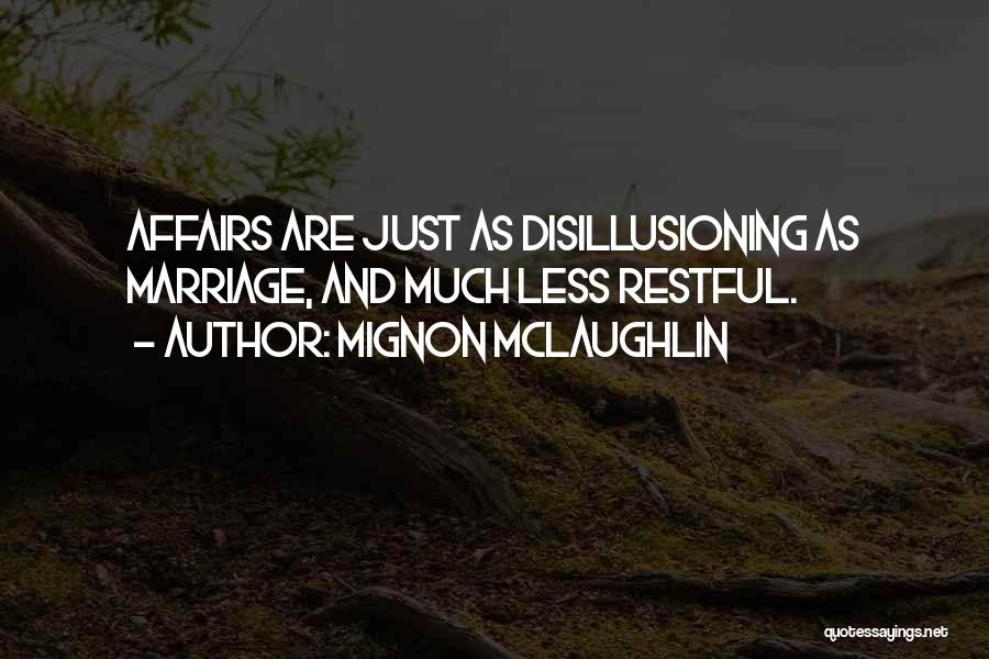 Mignon McLaughlin Quotes: Affairs Are Just As Disillusioning As Marriage, And Much Less Restful.