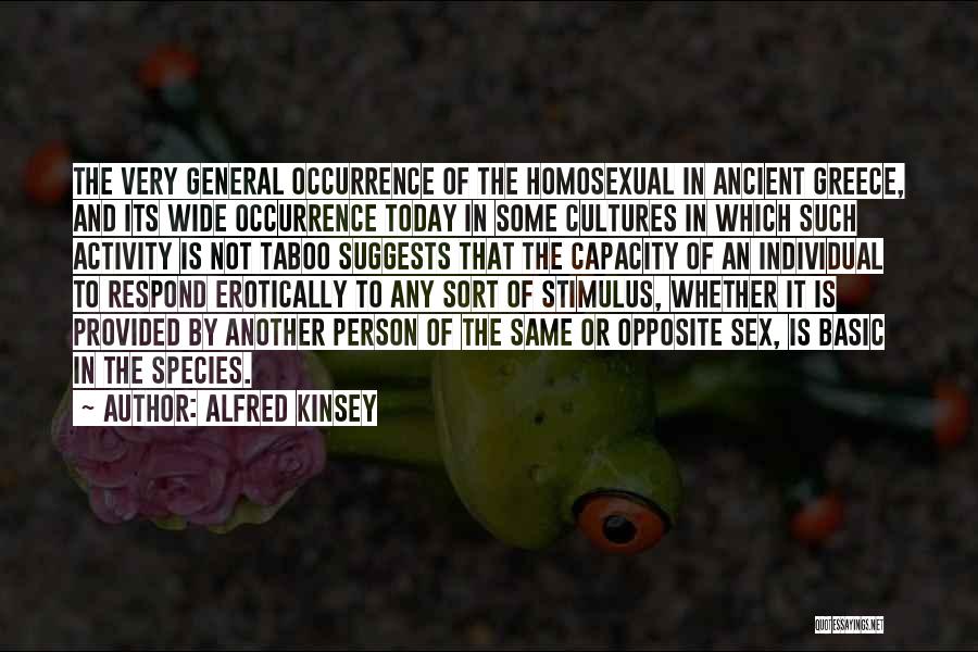 Alfred Kinsey Quotes: The Very General Occurrence Of The Homosexual In Ancient Greece, And Its Wide Occurrence Today In Some Cultures In Which