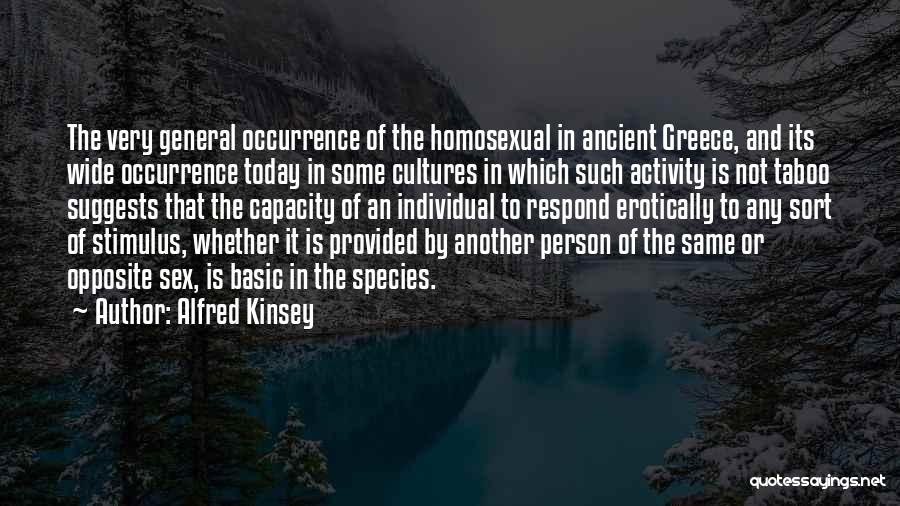 Alfred Kinsey Quotes: The Very General Occurrence Of The Homosexual In Ancient Greece, And Its Wide Occurrence Today In Some Cultures In Which