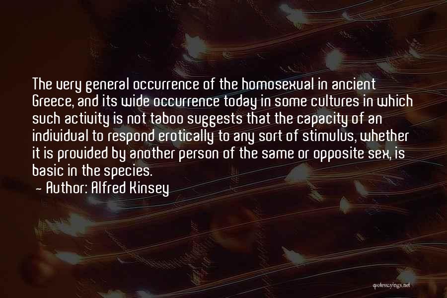 Alfred Kinsey Quotes: The Very General Occurrence Of The Homosexual In Ancient Greece, And Its Wide Occurrence Today In Some Cultures In Which