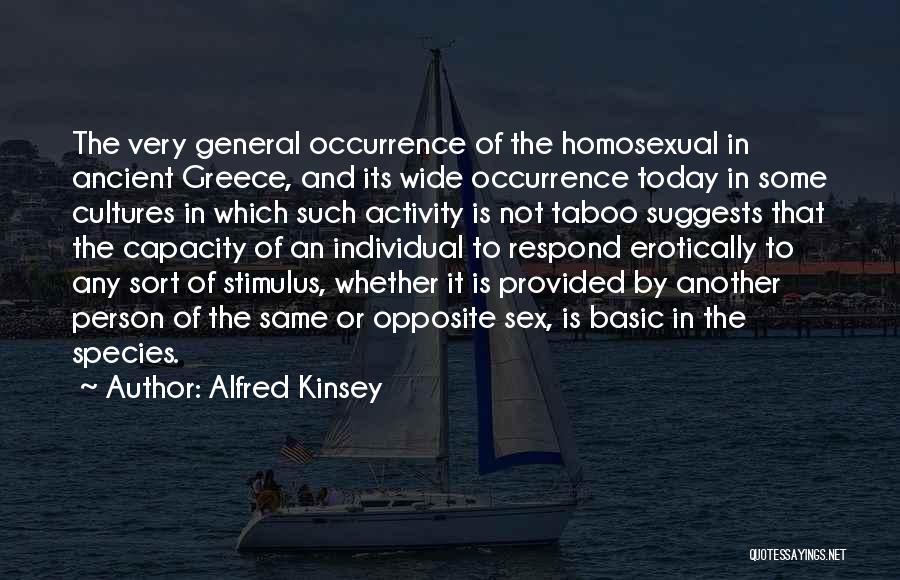 Alfred Kinsey Quotes: The Very General Occurrence Of The Homosexual In Ancient Greece, And Its Wide Occurrence Today In Some Cultures In Which