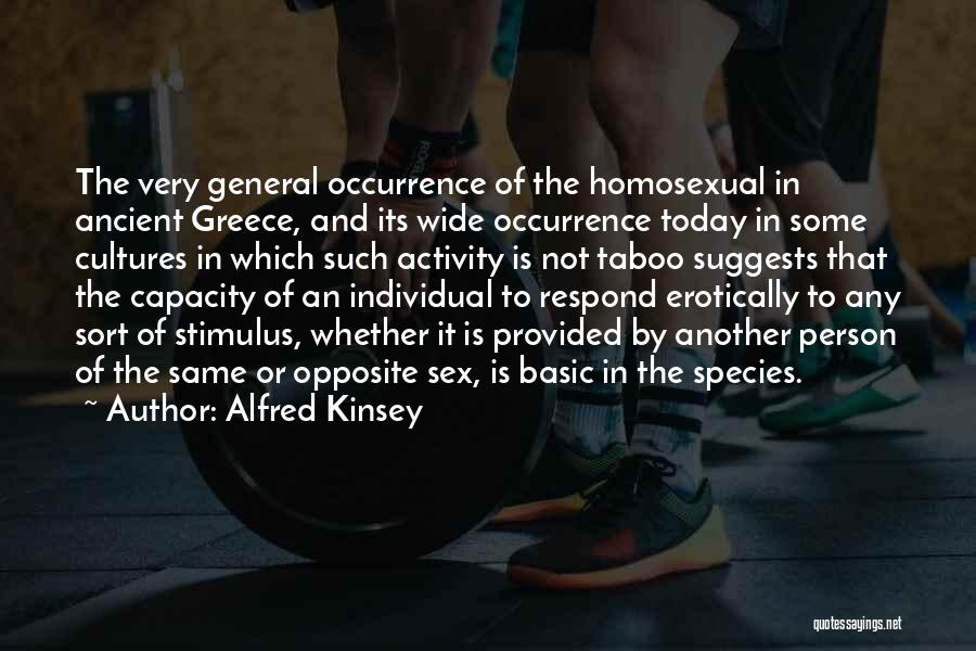 Alfred Kinsey Quotes: The Very General Occurrence Of The Homosexual In Ancient Greece, And Its Wide Occurrence Today In Some Cultures In Which