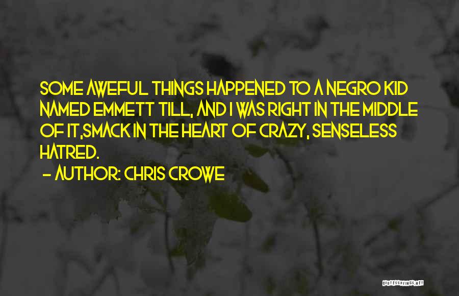 Chris Crowe Quotes: Some Aweful Things Happened To A Negro Kid Named Emmett Till, And I Was Right In The Middle Of It,smack