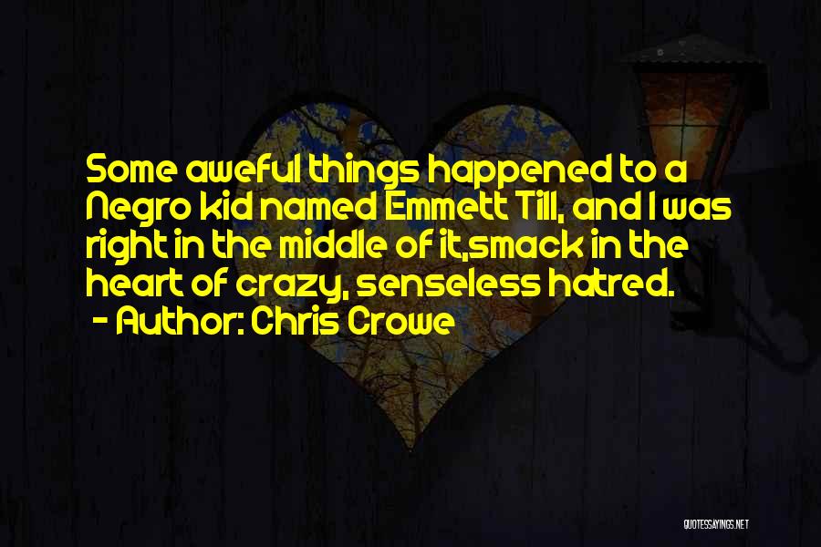 Chris Crowe Quotes: Some Aweful Things Happened To A Negro Kid Named Emmett Till, And I Was Right In The Middle Of It,smack