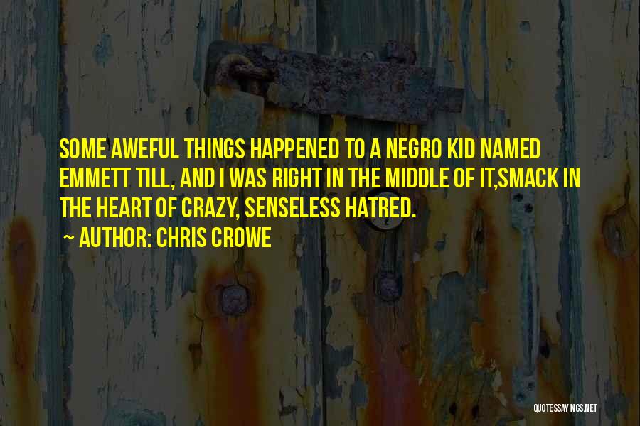 Chris Crowe Quotes: Some Aweful Things Happened To A Negro Kid Named Emmett Till, And I Was Right In The Middle Of It,smack