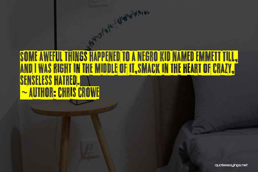 Chris Crowe Quotes: Some Aweful Things Happened To A Negro Kid Named Emmett Till, And I Was Right In The Middle Of It,smack