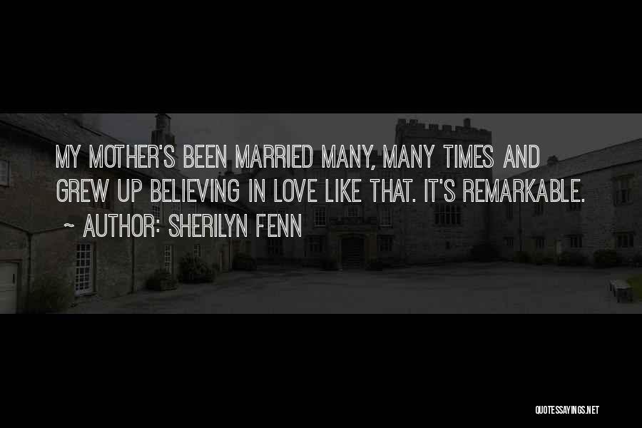 Sherilyn Fenn Quotes: My Mother's Been Married Many, Many Times And Grew Up Believing In Love Like That. It's Remarkable.