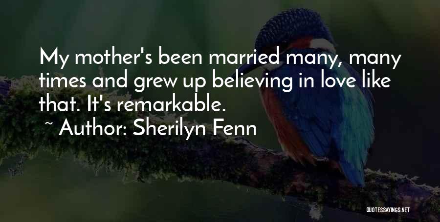Sherilyn Fenn Quotes: My Mother's Been Married Many, Many Times And Grew Up Believing In Love Like That. It's Remarkable.