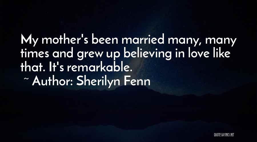 Sherilyn Fenn Quotes: My Mother's Been Married Many, Many Times And Grew Up Believing In Love Like That. It's Remarkable.