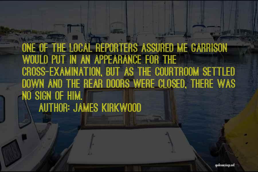 James Kirkwood Quotes: One Of The Local Reporters Assured Me Garrison Would Put In An Appearance For The Cross-examination, But As The Courtroom