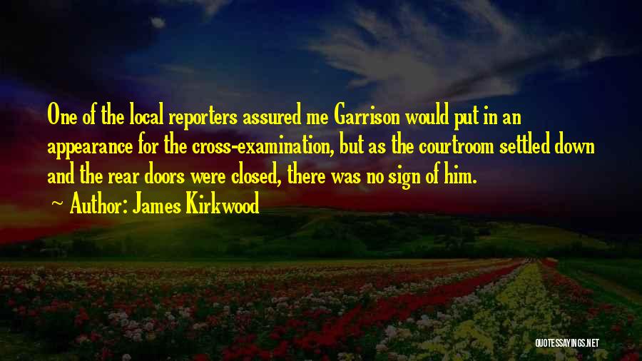James Kirkwood Quotes: One Of The Local Reporters Assured Me Garrison Would Put In An Appearance For The Cross-examination, But As The Courtroom
