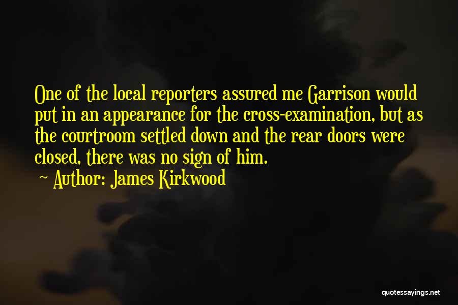 James Kirkwood Quotes: One Of The Local Reporters Assured Me Garrison Would Put In An Appearance For The Cross-examination, But As The Courtroom
