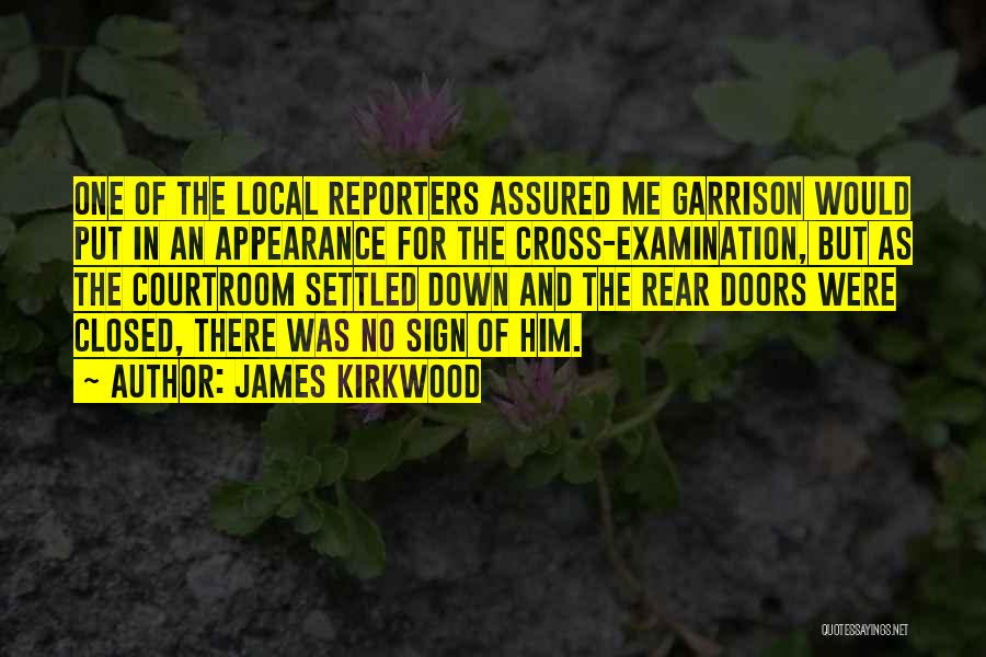 James Kirkwood Quotes: One Of The Local Reporters Assured Me Garrison Would Put In An Appearance For The Cross-examination, But As The Courtroom
