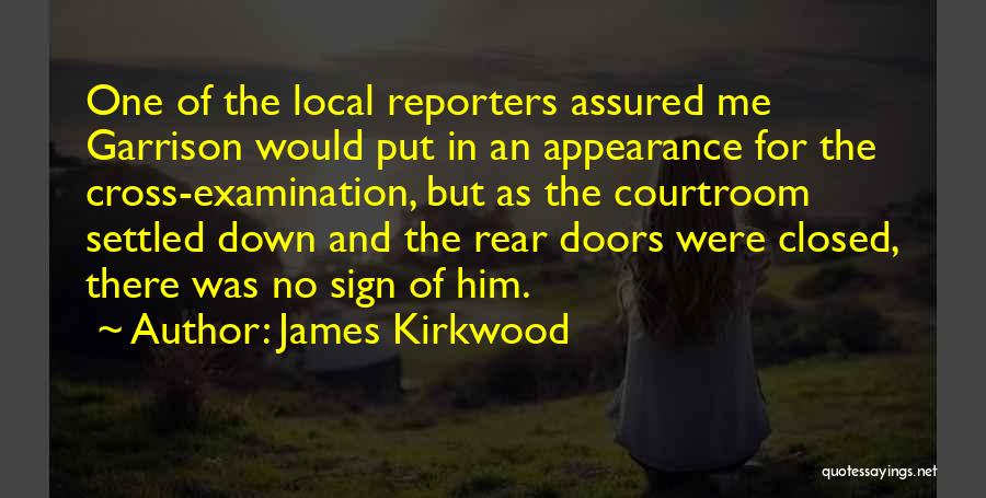 James Kirkwood Quotes: One Of The Local Reporters Assured Me Garrison Would Put In An Appearance For The Cross-examination, But As The Courtroom